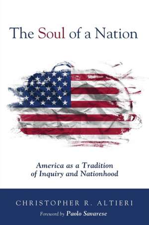 The Soul of a Nation: America as a Tradition of Inquiry and Nationhood de Christopher R. Altieri