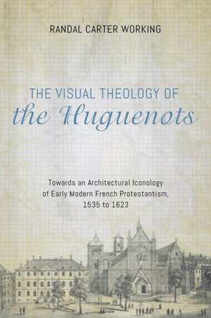 The Visual Theology of the Huguenots de Randal Carter Working