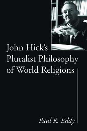 John Hick's Pluralist Philosophy of World Religions de Paul R. Eddy