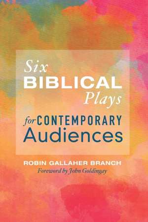 Six Biblical Plays for Contemporary Audiences de Robin Gallaher Branch