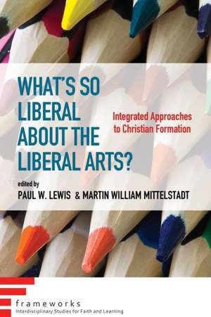 What's So Liberal about the Liberal Arts? de Paul W. Lewis