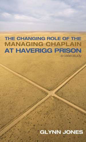 The Changing Role of the Managing Chaplain at Haverigg Prison de Glynn Jones