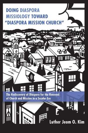 Doing Diaspora Missiology Toward Diaspora Mission Church de Luther Jeom O. Kim