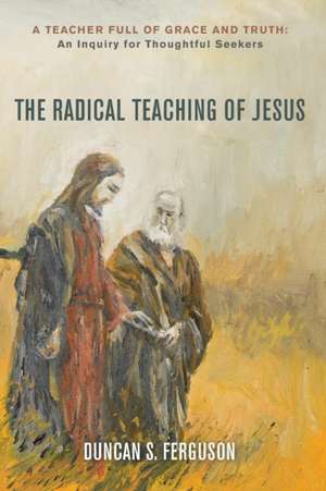 The Radical Teaching of Jesus de Duncan S. Ferguson