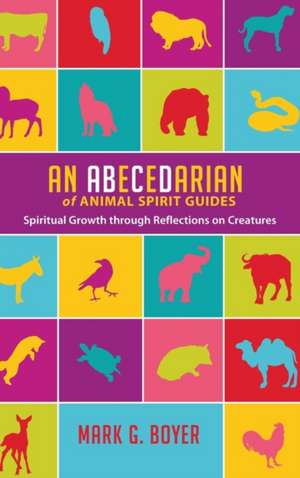 An Abecedarian of Animal Spirit Guides de Mark G. Boyer