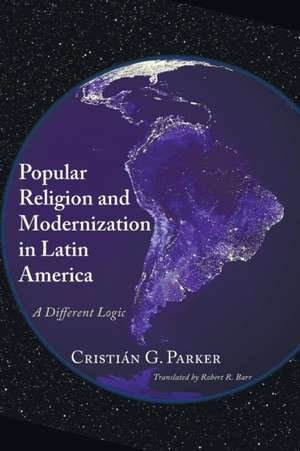 Popular Religion and Modernization in Latin America de Cristian G. Parker