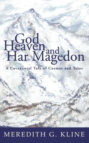 God, Heaven, and Har Magedon de Meredith G. Kline