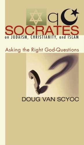 Socrates on Judaism, Christianity, and Islam de Doug van Scyoc