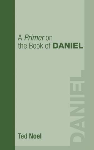 A Primer on the Book of Daniel de Ted Noel