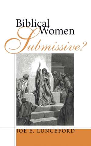 Biblical Women-Submissive? de Joe E. Lunceford