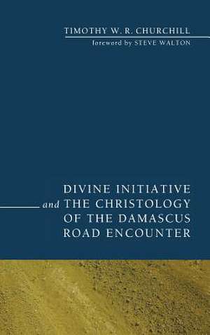 Divine Initiative and the Christology of the Damascus Road Encounter de Timothy W. R. Churchill