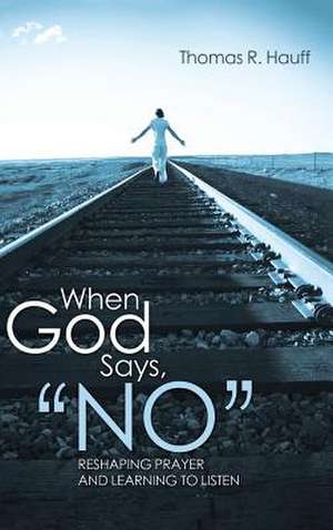 When God Says, No de Thomas R. Hauff