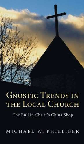 Gnostic Trends in the Local Church de Michael W. Philliber