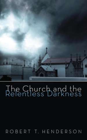 The Church and the Relentless Darkness de Robert Thornton Henderson