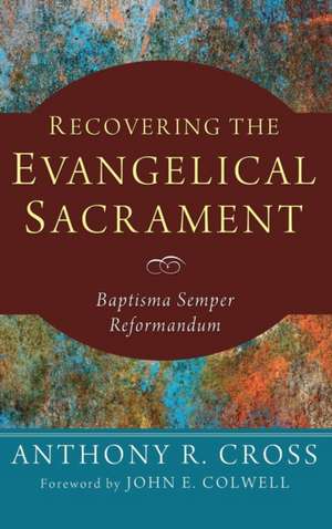 Recovering the Evangelical Sacrament de Anthony R. Cross