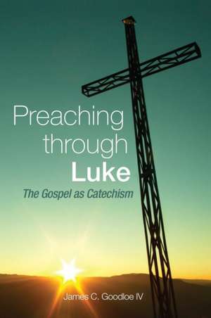Preaching Through Luke de James C. Goodloe IV