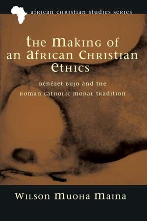 The Making of an African Christian Ethics de Wilson Muoha Maina