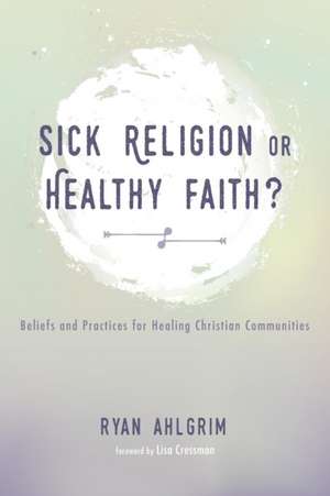 Sick Religion or Healthy Faith? de Ryan Ahlgrim