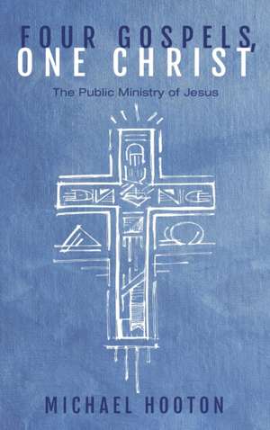 Four Gospels, One Christ de Michael John Hooton
