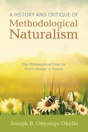 A History and Critique of Methodological Naturalism de Joseph B. Onyango Okello