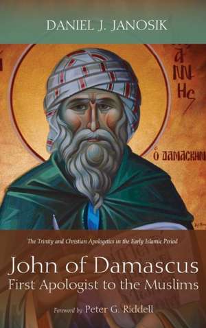 John of Damascus, First Apologist to the Muslims de Daniel J. Janosik