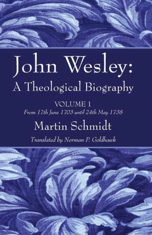 John Wesley: A Theological Biography de Martin Schmidt