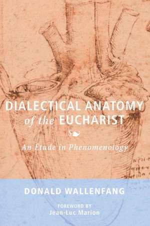 Dialectical Anatomy of the Eucharist de Donald Wallenfang