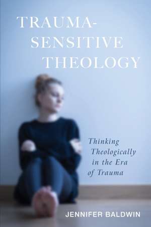 Trauma-Sensitive Theology de Jennifer Baldwin