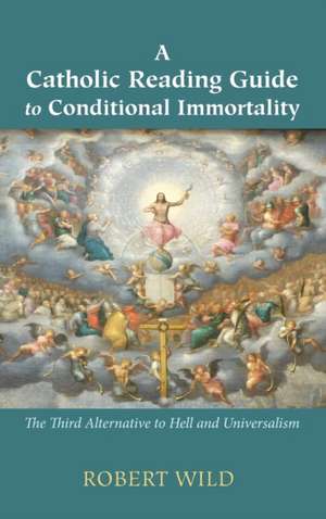 A Catholic Reading Guide to Conditional Immortality de Robert Wild