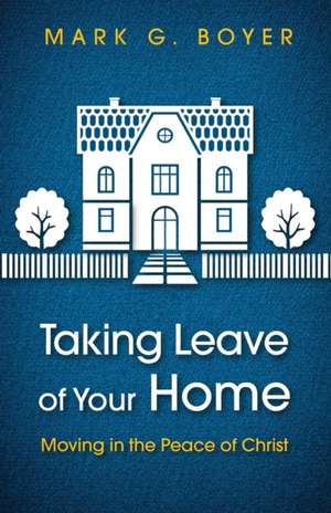 Taking Leave of Your Home de Mark G. Boyer