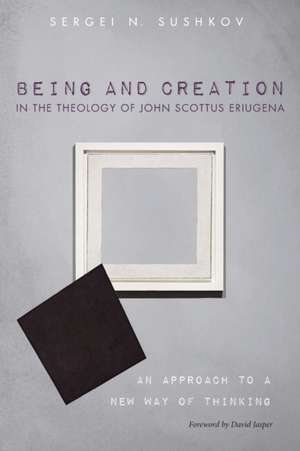 Being and Creation in the Theology of John Scottus Eriugena de Sergei N. Sushkov