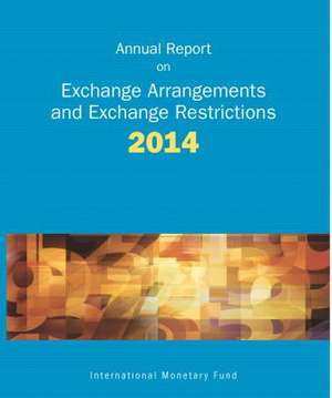 Exchange Arrangements and Exchange Restrictions, Annual Report: 2014 de International Monetary Fund