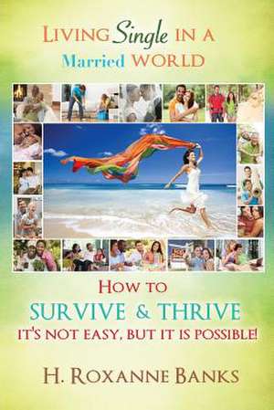 Living Single in a Married World How to Survive and Thrive It's Not Easy, But It Is Possible! de H. Roxanne Banks