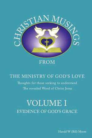 Christian Musings Evidence of God's Grace: Volume I de Harold W. (Bill) Moore