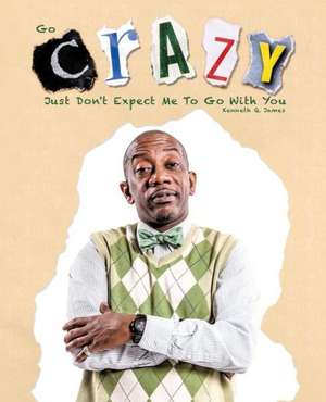 Go Crazy - Just Don't Expect Me to Go with You de Kenneth Q. James