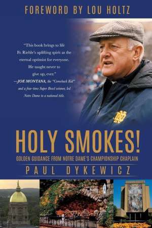 Holy Smokes!: Golden Guidance from Notre Dame's Championship Chaplain de Paul Dykewicz