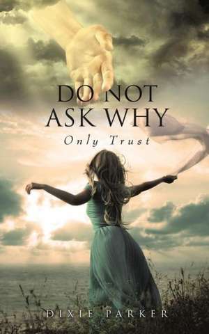 Do Not Ask Why; Only Trust de Dixie Parker