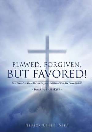 Flawed, Forgiven, But Favored! de Terica Renee Dees