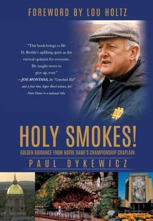 Holy Smokes!: Golden Guidance from Notre Dame's Championship Chaplain de Paul Dykewicz