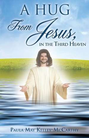 A Hug from Jesus, in the Third Heaven de Paula May Kelley-McCarthy