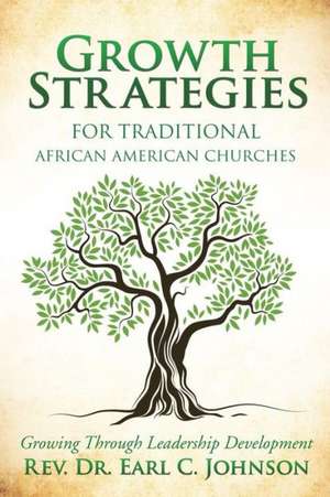 Growth Strategies for Traditional African American Churches de Rev Dr Earl C. Johnson