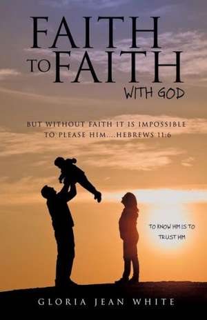 Faith to Faith with God de Gloria Jean White