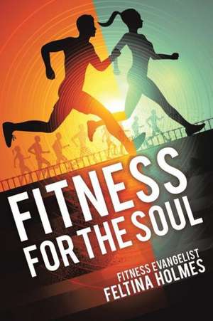 Fitness for the Soul de Feltina Holmes Fitness Evangelist