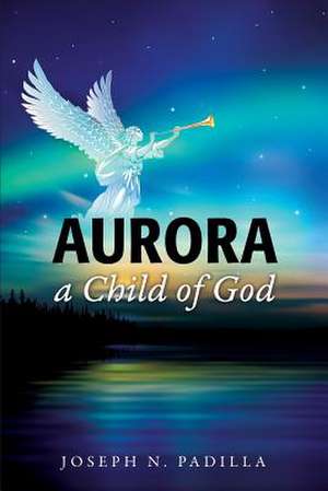 Aurora a Child of God de Joseph N. Padilla