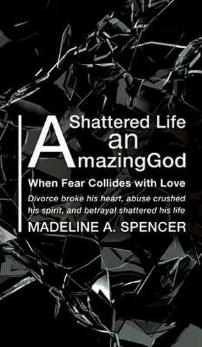 A Shattered Life an Amazing God de Madeline a. Spencer