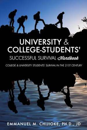 University & College- Students' Successful Survival Handbook de Ph. D. Jd Emmanuel M. Chijioke