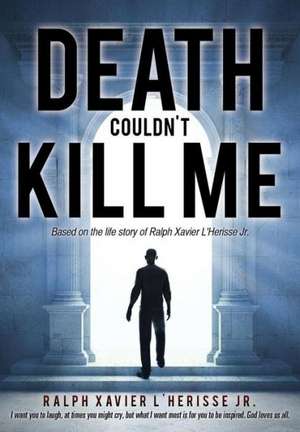 Death Couldn't Kill Me de Ralph Xavier L'Herisse Jr