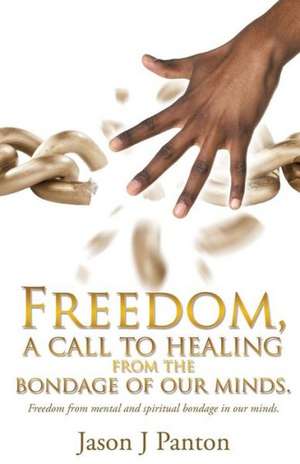 Freedom, a Call to Healing from the Bondage of Our Minds. de Jason J. Panton