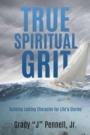 True Spiritual Grit de Jr. Grady J. Pennell