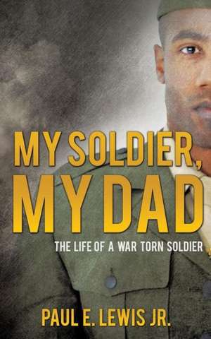 My Soldier, My Dad de Paul E. Lewis Jr